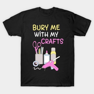 Bury Me With My Crafts T-Shirt